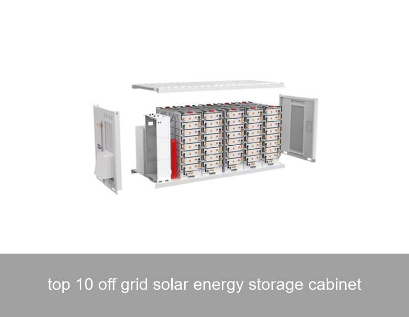 top 10 off grid solar energy storage cabinet